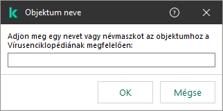 Ablak az objektumnév vagy névmaszk bevitelére szolgáló mezővel a Kaspersky Virus Encyclopedia besorolása szerint.