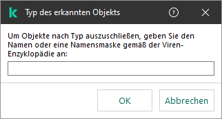 Ein Fenster mit einem Eingabefeld für den Objektnamen oder eine Namensmaske gemäß der Klassifizierung der Kaspersky-Viren-Enzyklopädie.