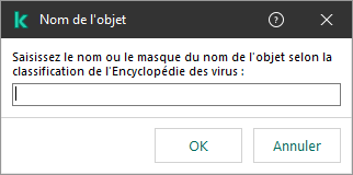 Une fenêtre avec un champ permettant de saisir le nom de l'objet ou le masque de nom selon la classification de l'Encyclopédie des virus de Kaspersky.