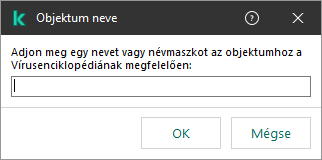 Ablak az objektumnév vagy névmaszk bevitelére szolgáló mezővel a Kaspersky Virus Encyclopedia besorolása szerint.