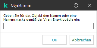 Ein Fenster mit einem Eingabefeld für den Objektnamen oder eine Namensmaske gemäß der Klassifizierung der Kaspersky-Viren-Enzyklopädie.