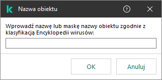 Okno z polem do wprowadzenia nazwy obiektu lub maski nazwy zgodnie z klasyfikacją Encyklopedii Wirusów Kaspersky.