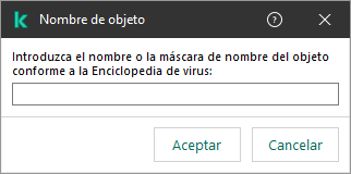Una ventana con un campo para introducir el nombre del objeto o el nombre de la máscara de nombre de acuerdo con la clasificación de la Enciclopedia del virus de Kaspersky.