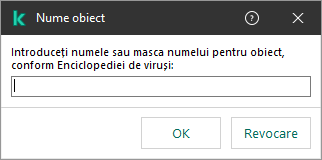 O fereastră cu un câmp pentru introducerea numelui obiectului sau a măștii de nume conform clasificării Enciclopediei de viruși a Kaspersky.