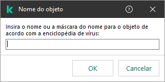 Uma janela com um campo para inserção do nome do objeto ou máscara de nome de acordo com a classificação da Enciclopédia de vírus da Kaspersky.