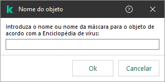 Uma janela com um campo para inserir o nome do objeto ou a máscara de nome, de acordo com a classificação da Kaspersky Virus Encyclopedia.