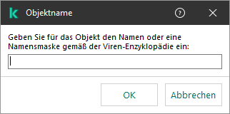 Ein Fenster mit einem Eingabefeld für den Objektnamen oder eine Namensmaske gemäß der Klassifizierung der Kaspersky-Viren-Enzyklopädie.