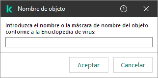 Una ventana con un campo para introducir el nombre del objeto o el nombre de la máscara de nombre de acuerdo con la clasificación de la Enciclopedia del virus de Kaspersky.