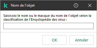 Une fenêtre avec un champ permettant de saisir le nom de l'objet ou le masque de nom selon la classification de l'Encyclopédie des virus de Kaspersky.