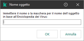 Una finestra con un campo per l'immissione del nome dell'oggetto o della maschera del nome in base alla classificazione dell'Enciclopedia dei Virus di Kaspersky.