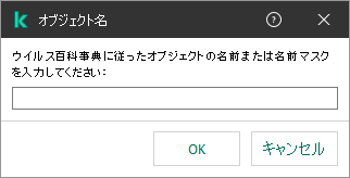 オブジェクトの名前またはカスペルスキーのウイルス百科事典の分類に従った名前マスクを入力するフィールドが表示されたウィンドウ。