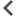 An opening angle bracket icon.