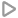An icon in the form of a triangle pointing to the right.