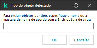Uma janela com um campo para inserção do nome do objeto ou máscara de nome de acordo com a classificação da Enciclopédia de vírus da Kaspersky.