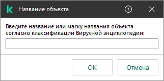 Окно с полем для ввода названия объекта или маски названия согласно классификации Вирусной энциклопедии Kaspersky.